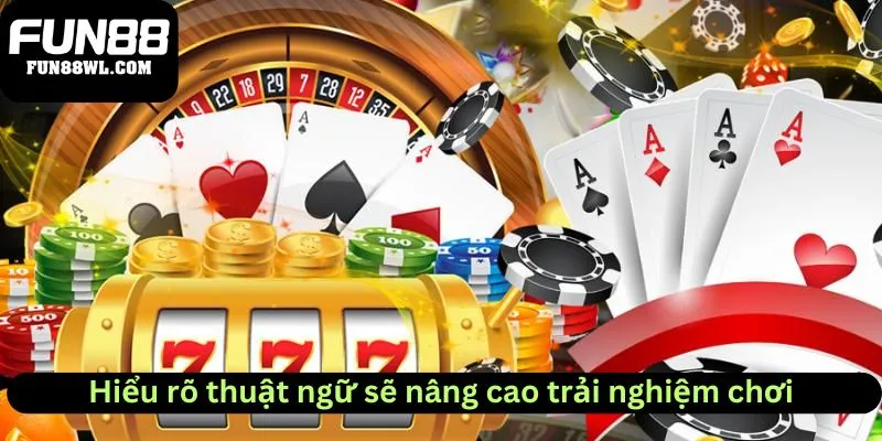 Hiểu rõ thuật ngữ casino còn nâng cao trải nghiệm chơi